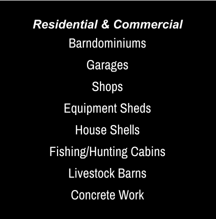 Residential & Commercial Barndominiums Garages Shops Equipment Sheds House Shells Fishing/Hunting Cabins Livestock Barns Concrete Work