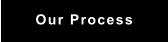 Our Process