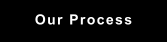 Our Process